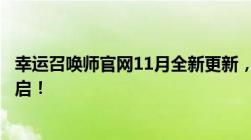 幸运召唤师官网11月全新更新，召唤师们的狂欢盛宴即将开启！