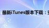 最新iTunes版本下载：安装指南与更新信息