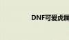 DNF可爱虎属性大解析