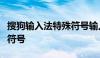 搜狗输入法特殊符号输入指南：轻松打出所需符号