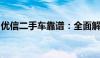 优信二手车靠谱：全面解析其信誉与服务质量