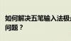 如何解决五笔输入法极点状态不显示提示框的问题？