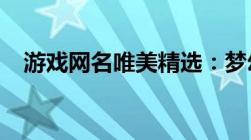 游戏网名唯美精选：梦幻之旅的诗意寄托