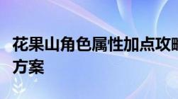 花果山角色属性加点攻略：探索最佳属性分配方案