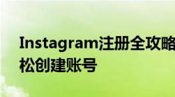 Instagram注册全攻略：一步步教你如何轻松创建账号