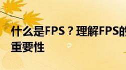 什么是FPS？理解FPS的含义及其在游戏中的重要性