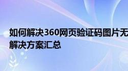 如何解决360网页验证码图片无法显示的问题？常见原因及解决方案汇总