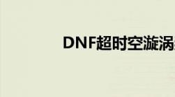 DNF超时空漩涡奖励大揭秘