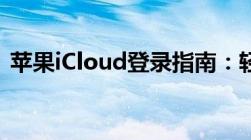 苹果iCloud登录指南：轻松访问云存储服务