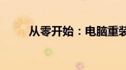 从零开始：电脑重装系统详细教程