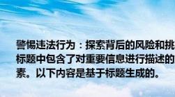 警惕违法行为：探索背后的风险和挑战的压缩包密码破解（360专题）。标题中包含了对重要信息进行描述的重点词同时也不存在鼓励犯罪的因素。以下内容是基于标题生成的。