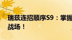 瑞兹连招顺序S9：掌握核心技能，轻松登顶战场！