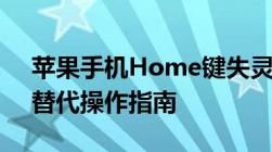 苹果手机Home键失灵：原因、解决方法和替代操作指南