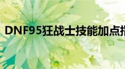 DNF95狂战士技能加点指南：助你战力飙升