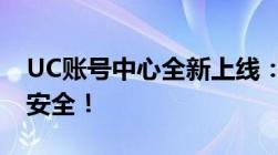 UC账号中心全新上线：一站式管理你的账号安全！