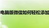 电脑版微信如何轻松添加好友？详细步骤教程