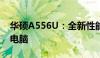 华硕A556U：全新性能与设计并存的笔记本电脑