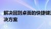 解决回到桌面的快捷键没用的问题：原因与解决方案