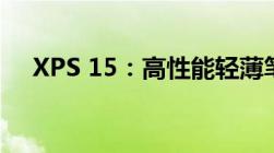 XPS 15：高性能轻薄笔记本的综合体验