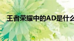 王者荣耀中的AD是什么意思？全面解析！