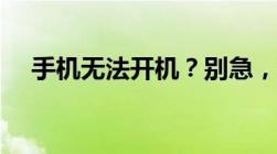 手机无法开机？别急，这里有解决方案！