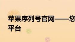 苹果序列号官网——您查询设备信息的首选平台