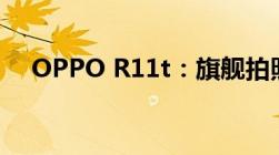 OPPO R11t：旗舰拍照手机的卓越体验