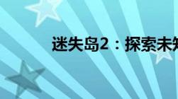 迷失岛2：探索未知的神秘之旅