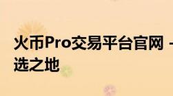 火币Pro交易平台官网 - 您的数字货币交易首选之地