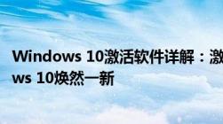 Windows 10激活软件详解：激活您的操作系统，让Windows 10焕然一新