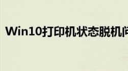 Win10打印机状态脱机问题解析与解决方案