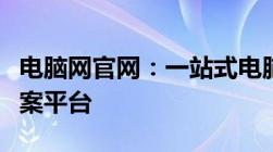 电脑网官网：一站式电脑科技与互联网解决方案平台