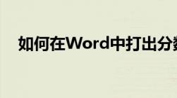 如何在Word中打出分数？详细步骤教程