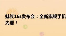 魅族16s发布会：全新旗舰手机震撼登场，多项升级亮点抢先看！