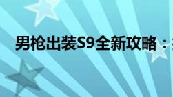 男枪出装S9全新攻略：打造无敌战斗装备