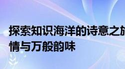 探索知识海洋的诗意之旅：读书之美的千般柔情与万般韵味