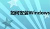 如何安装Windows 7操作系统教程