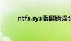 ntfs.sys蓝屏错误分析与解决策略