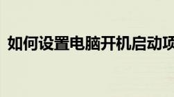 如何设置电脑开机启动项——详细步骤教程