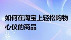 如何在淘宝上轻松购物：一步步教你如何购买心仪的商品