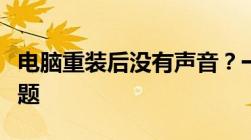 电脑重装后没有声音？一步步解决声音缺失问题